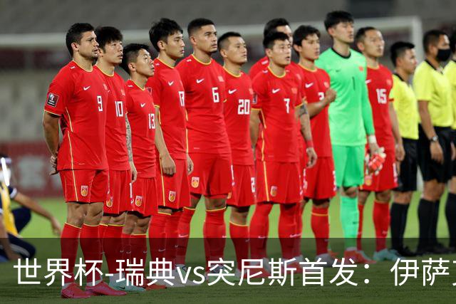 世界杯-瑞典vs突尼斯首发：伊萨克、约克雷斯首秀，汉尼拔出战